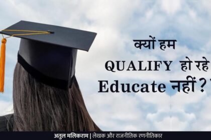 क्यों हम क्वालीफाई हो रहे, एजुकेट नहीं??