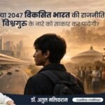 क्या 2047 विकसित भारत की राजनीति, विश्वगुरु के नारे को साकार कर पायेगी? -डॉ. अतुल मलिकराम