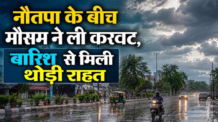 नौतपा के बीच मौसम ने ली करवट, बारिश से मिली थोड़ी राहत; कई जिलों में चेतावनी